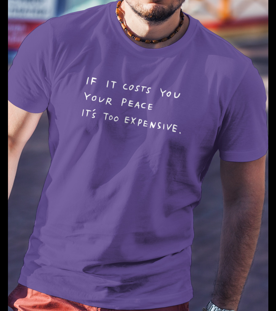 If It Costs You Your Peace It’s Too Expensive T-Shirt