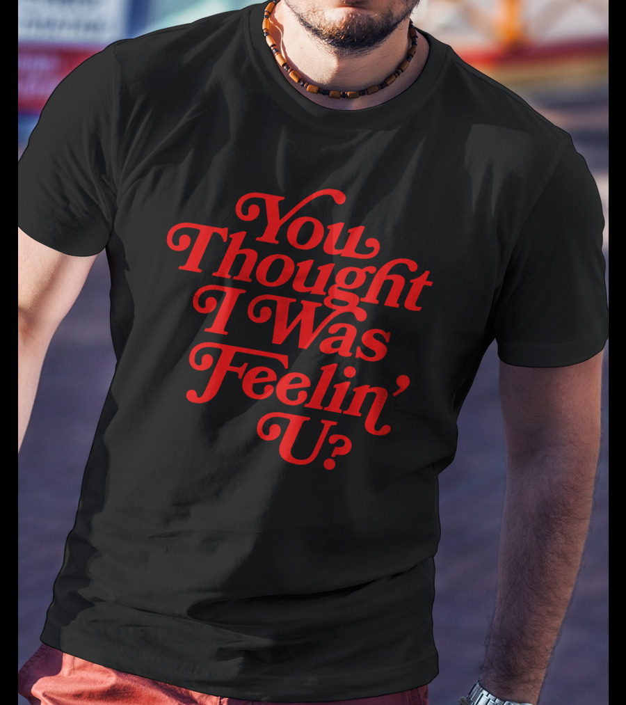 You Thought I Was Feelin' U Retro T-Shirt