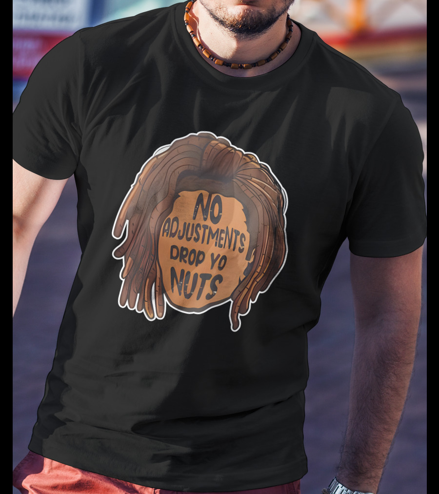 No Adjustments Drop Yo Nuts Dreadlocks Head T-Shirt