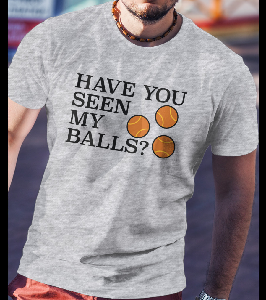 Have You Seen My Orange Tennis Balls T-Shirt