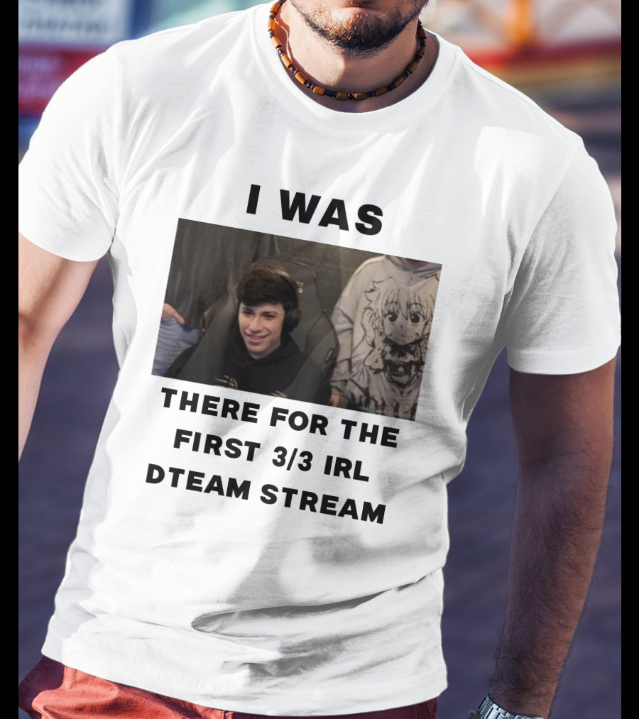 I Was There For The First 3/3 IRL Dteam Stream T-Shirt