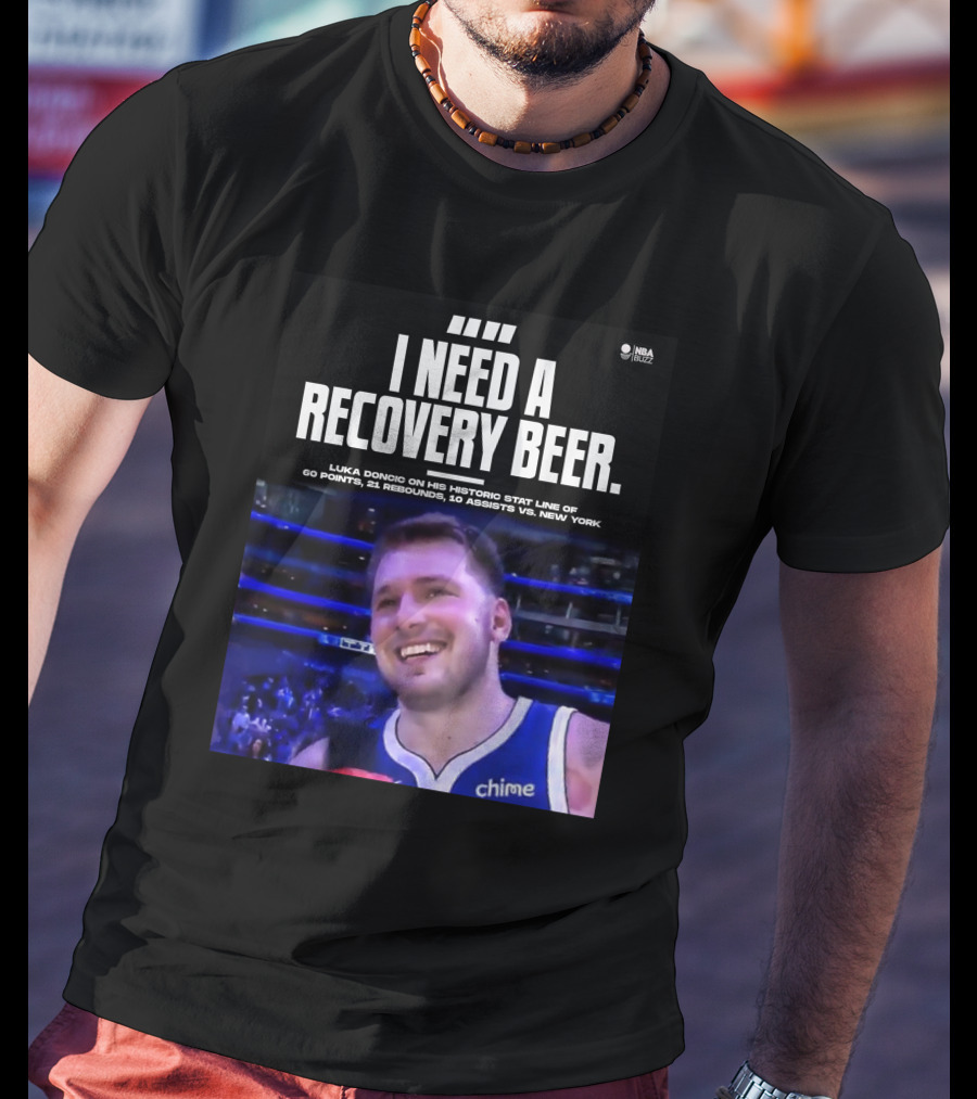 I Need A Recovery Beer Luka Doncic Historic Stat Line 60 Points 21 Rebounds 10 Assists New York NBA Buzz T-Shirt