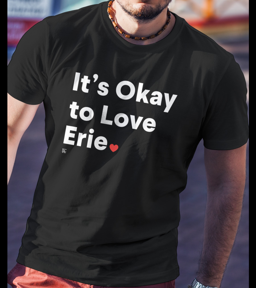 It's Okay To Love Erie ❤️ T-Shirt