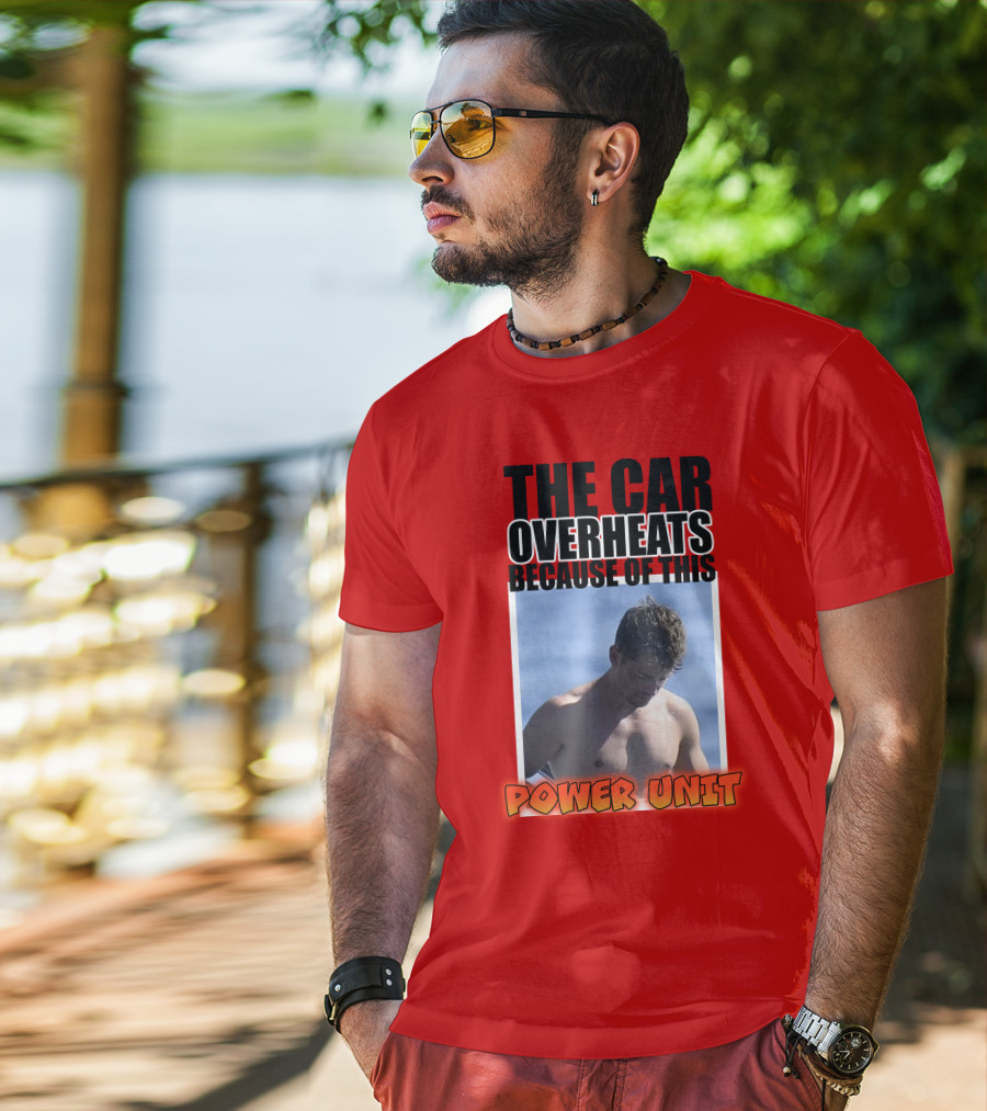 The Car Overheats Because Of This Power Unit T-Shirt