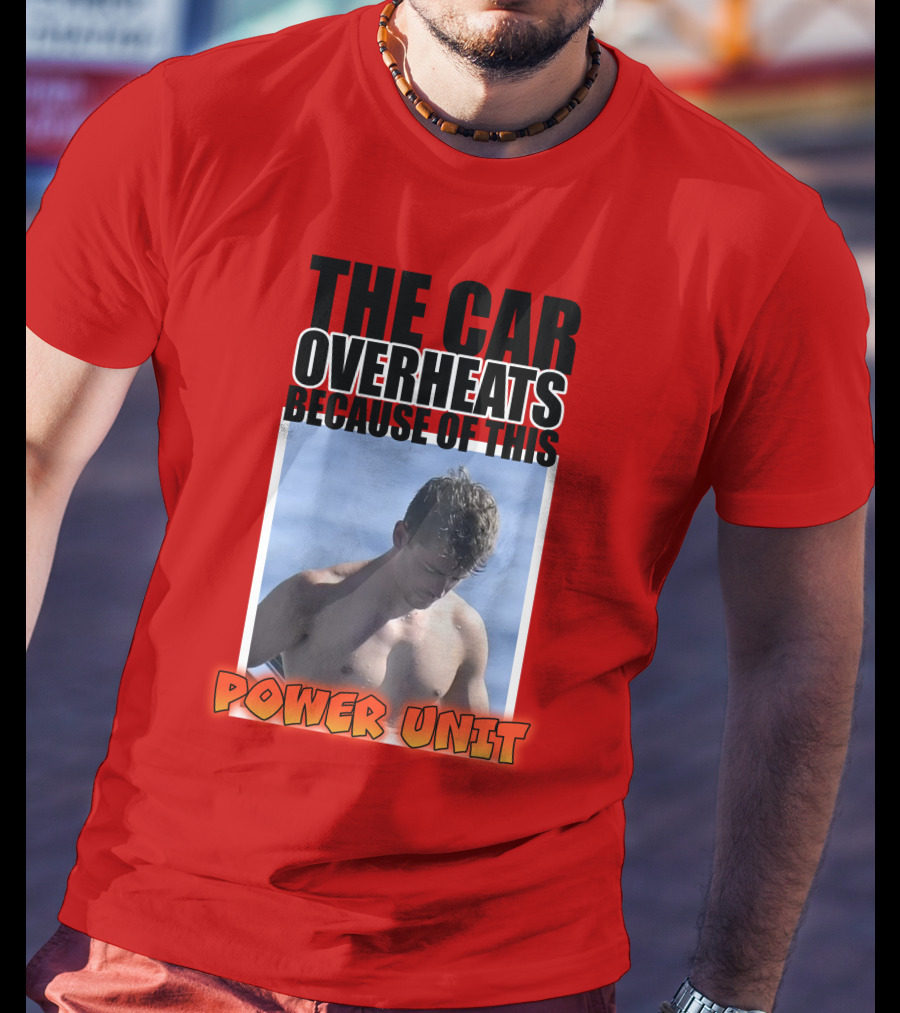The Car Overheats Because Of This Power Unit T-Shirt
