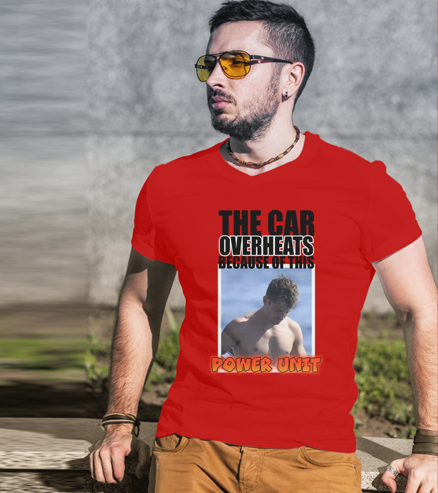 The Car Overheats Because Of This Power Unit T-Shirt