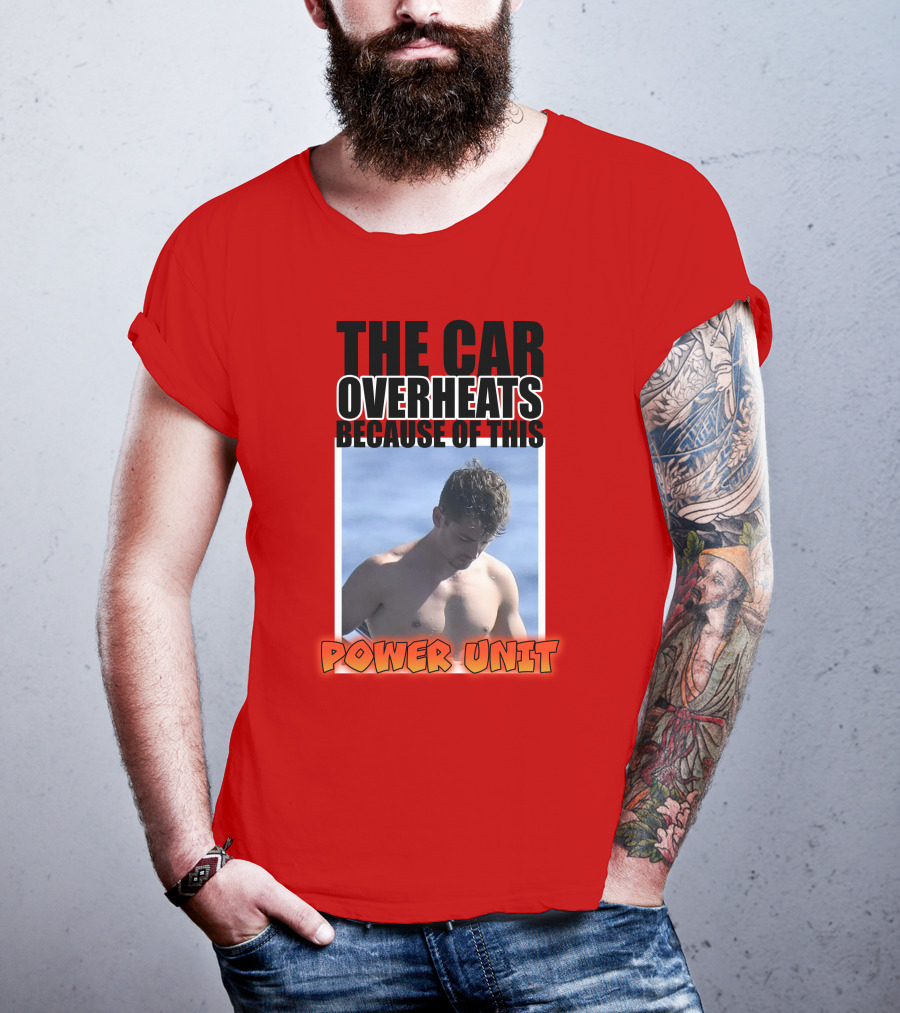 The Car Overheats Because Of This Power Unit T-Shirt