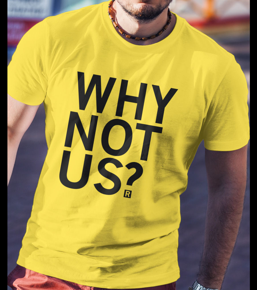 Raygun Why Not Us Shirt Bold Motivational Phrase T-Shirt