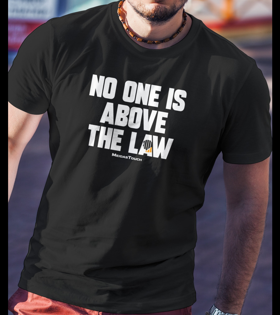No One Is Above The Law MeidasTouch T-Shirt