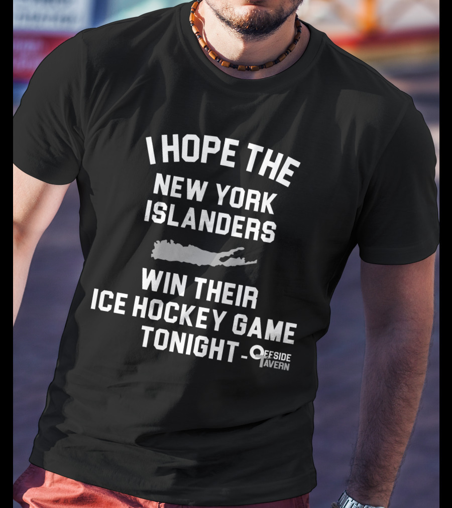 I Hope The New York Islanders Win Their Ice Hockey Game Tonight Offside Tavern T-Shirt