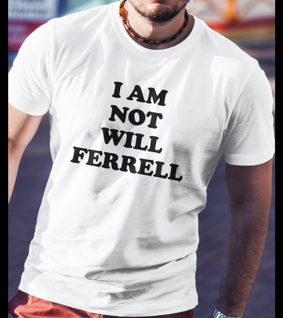 I Am Not Will Ferrell T-Shirt