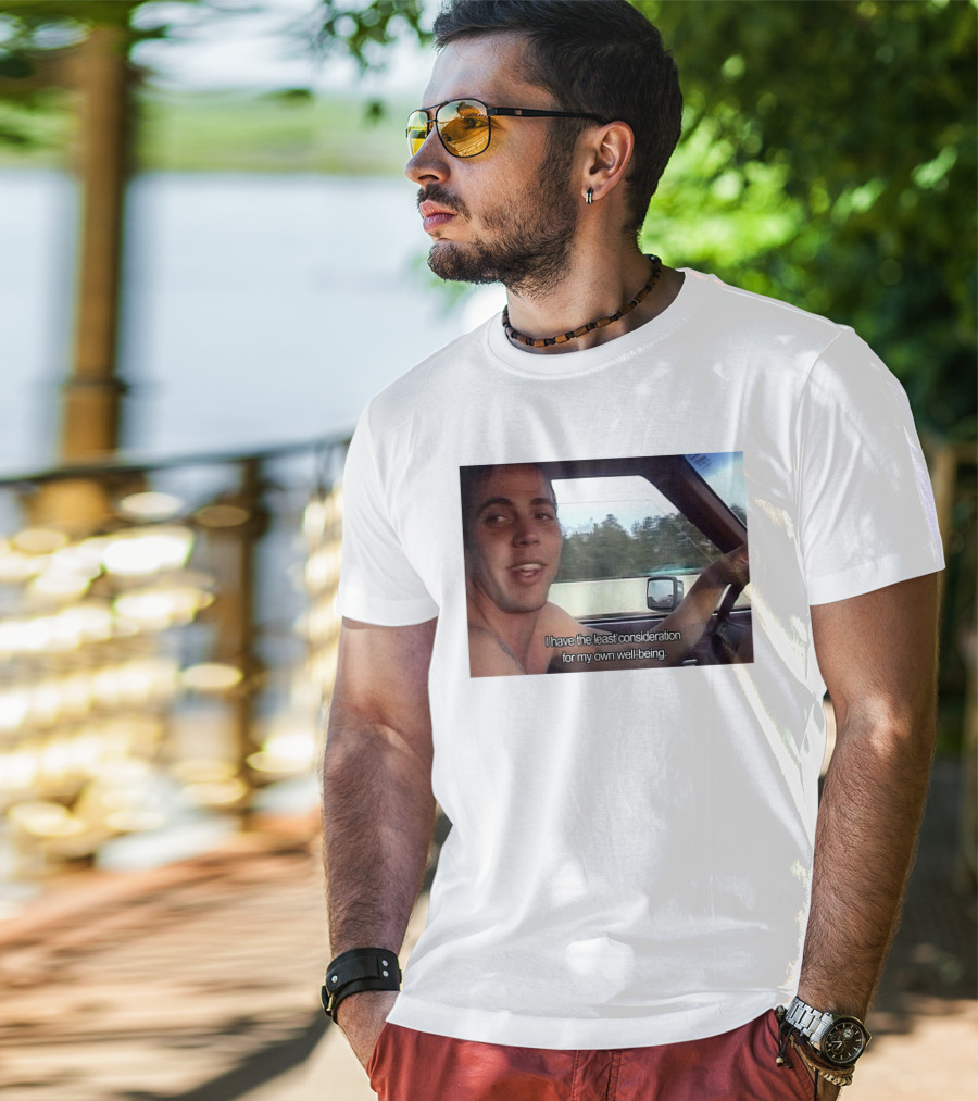 I Have The Least Consideration For My Own Well-Being T-Shirt