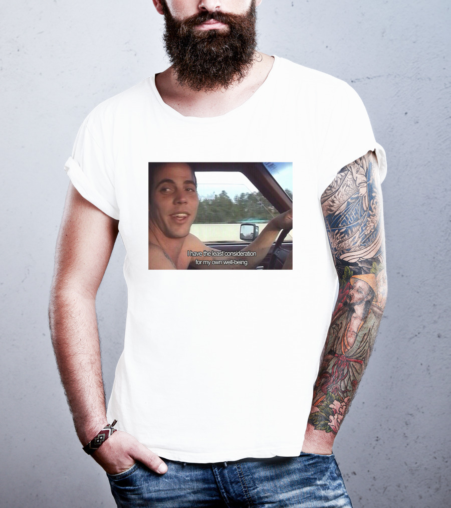 I Have The Least Consideration For My Own Well-Being T-Shirt