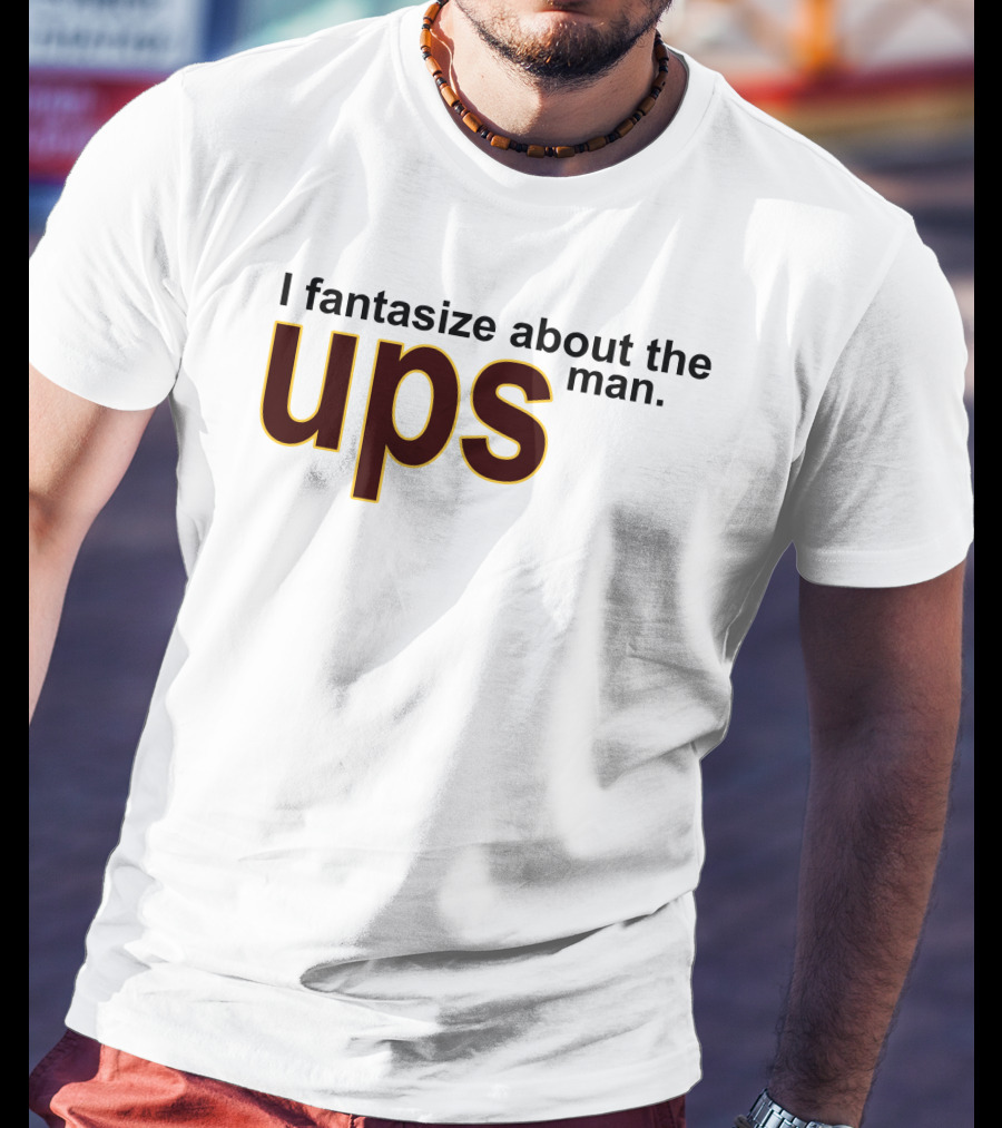 I Fantasize About The UPS Man T-Shirt