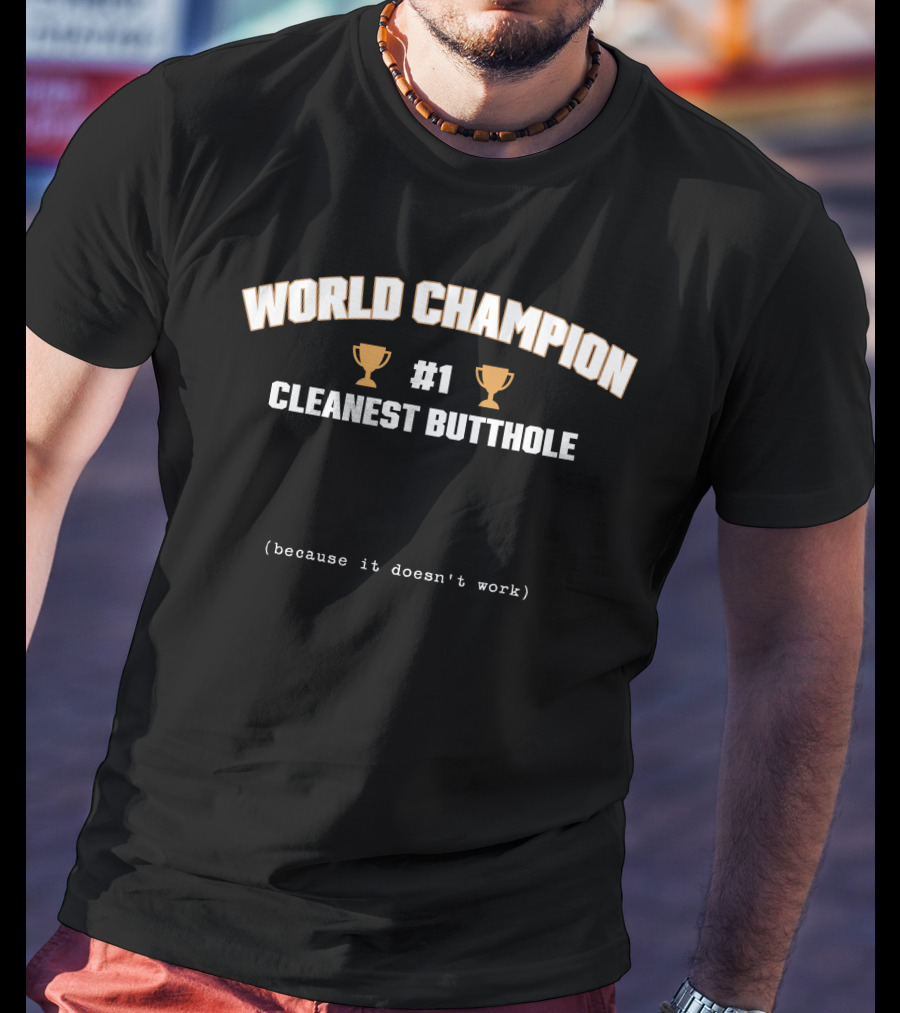 World Champion #1 Cleanest Butthole (Because It Doesn't Work) T-Shirt