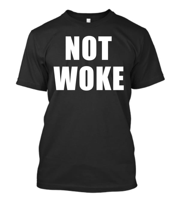 Not Woke T-Shirt