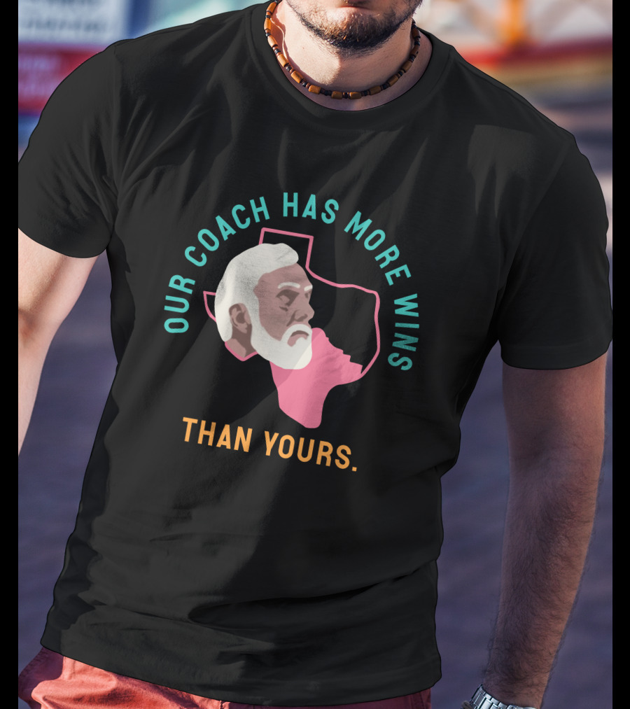 Our Coach Has More Wins Than Yours Texas T-Shirt