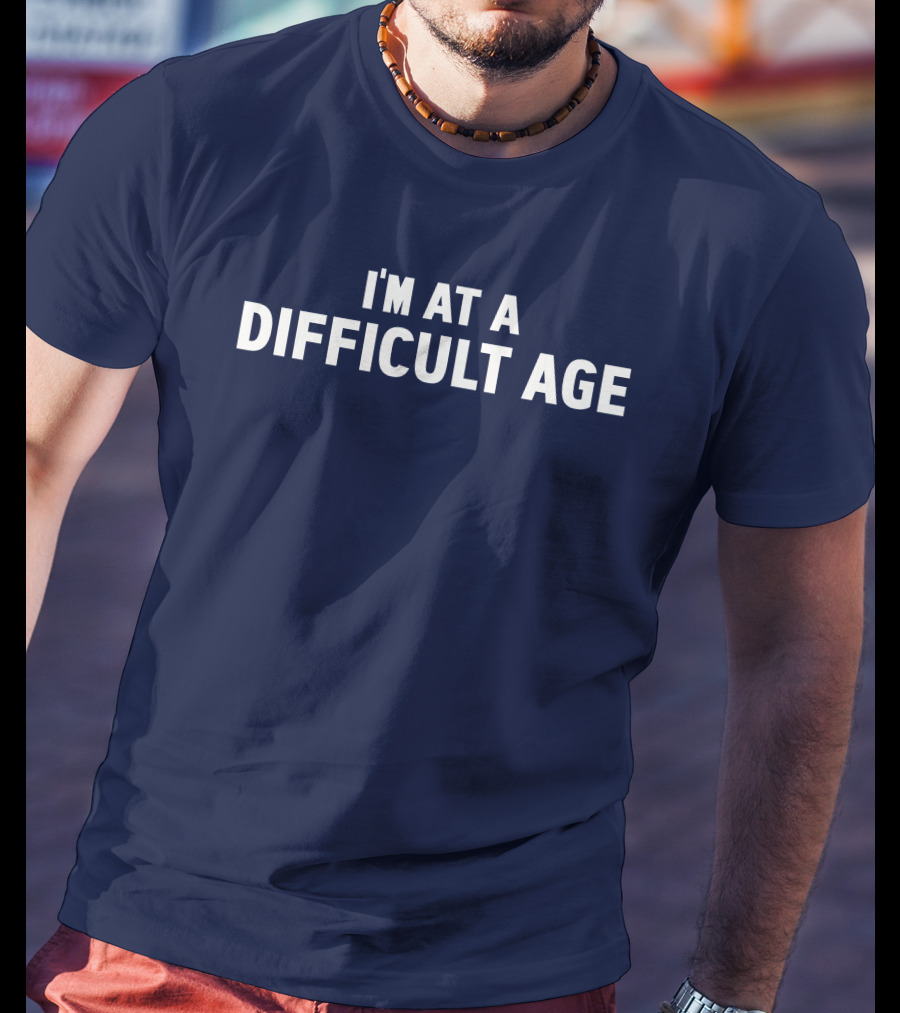 I'm At A Difficult Age T-Shirt