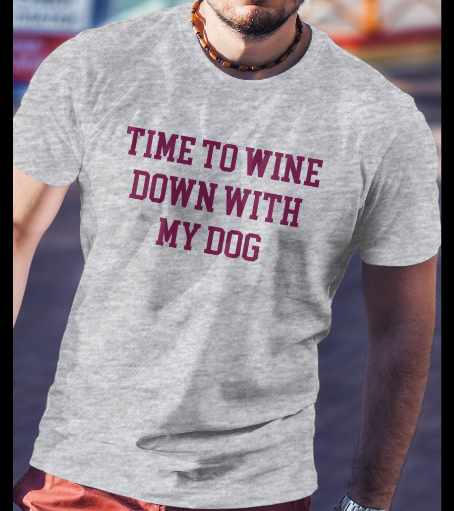 Time To Wine Down With My Dog T-Shirt