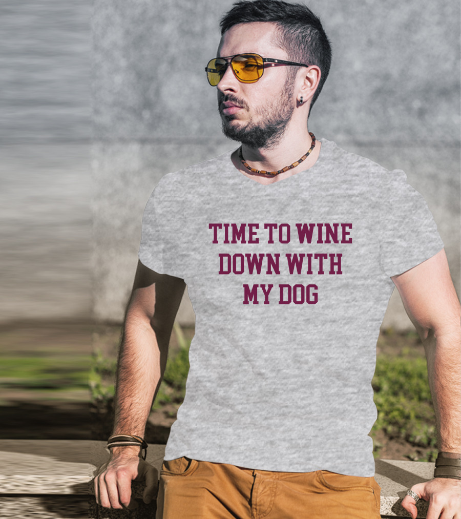 Time To Wine Down With My Dog T-Shirt