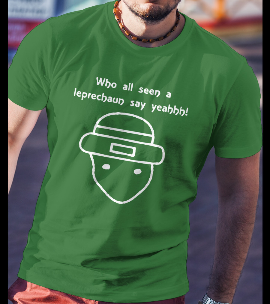 Who All Seen A Leprechaun Say Yeahhh St. Patrick's Day Meme T-Shirt