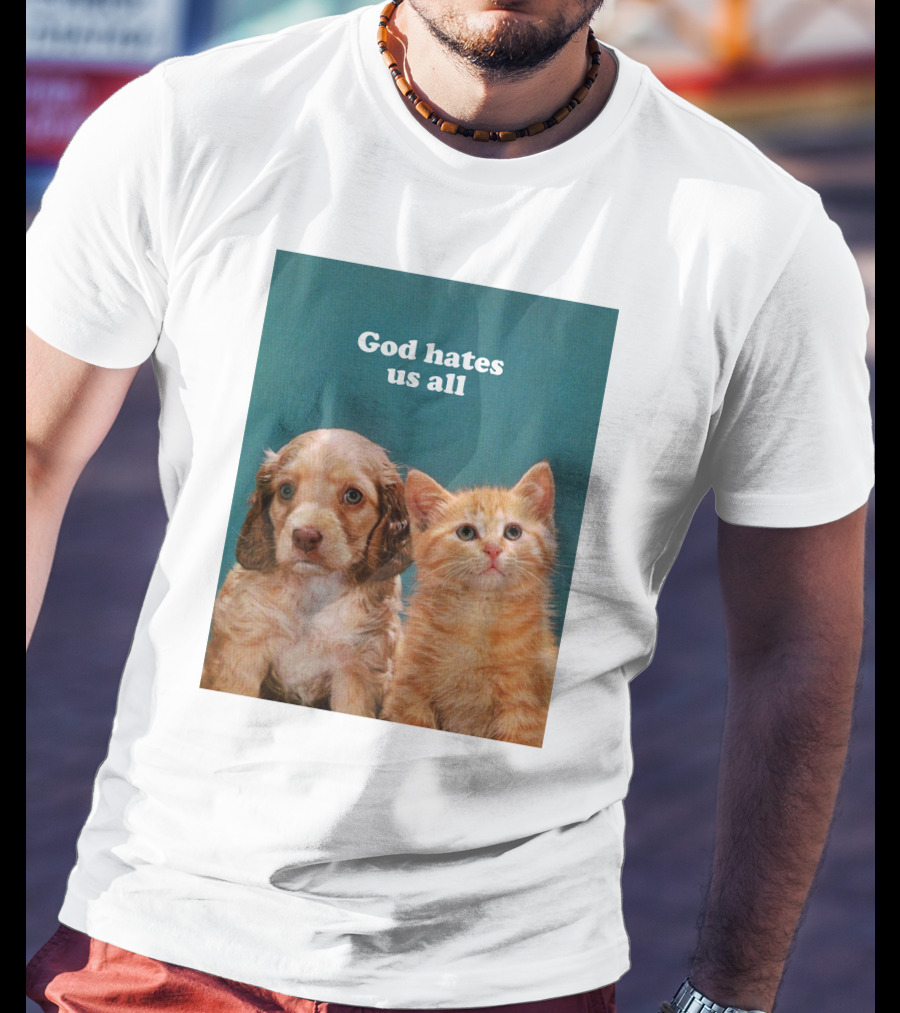 God Hates Us All Puppy And Kitten T-Shirt
