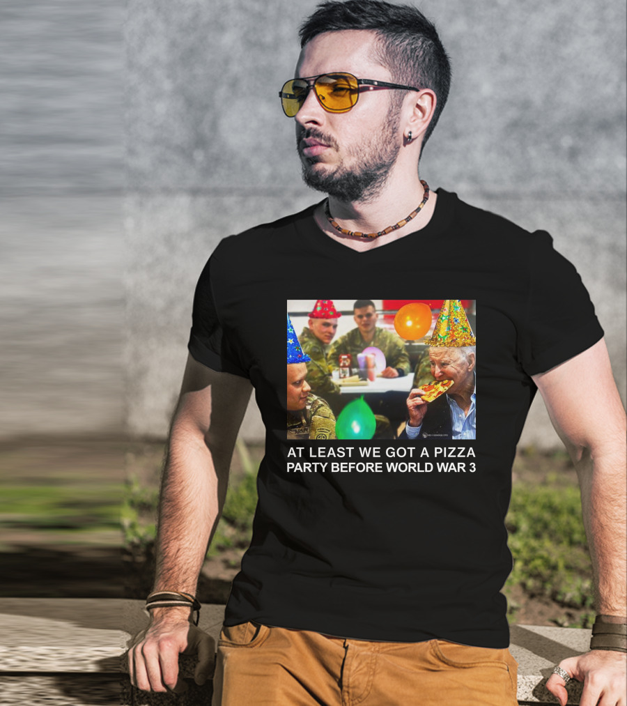 At Least We Got A Pizza Party Before World War 3 With Soldiers And Birthday Hats T-Shirt