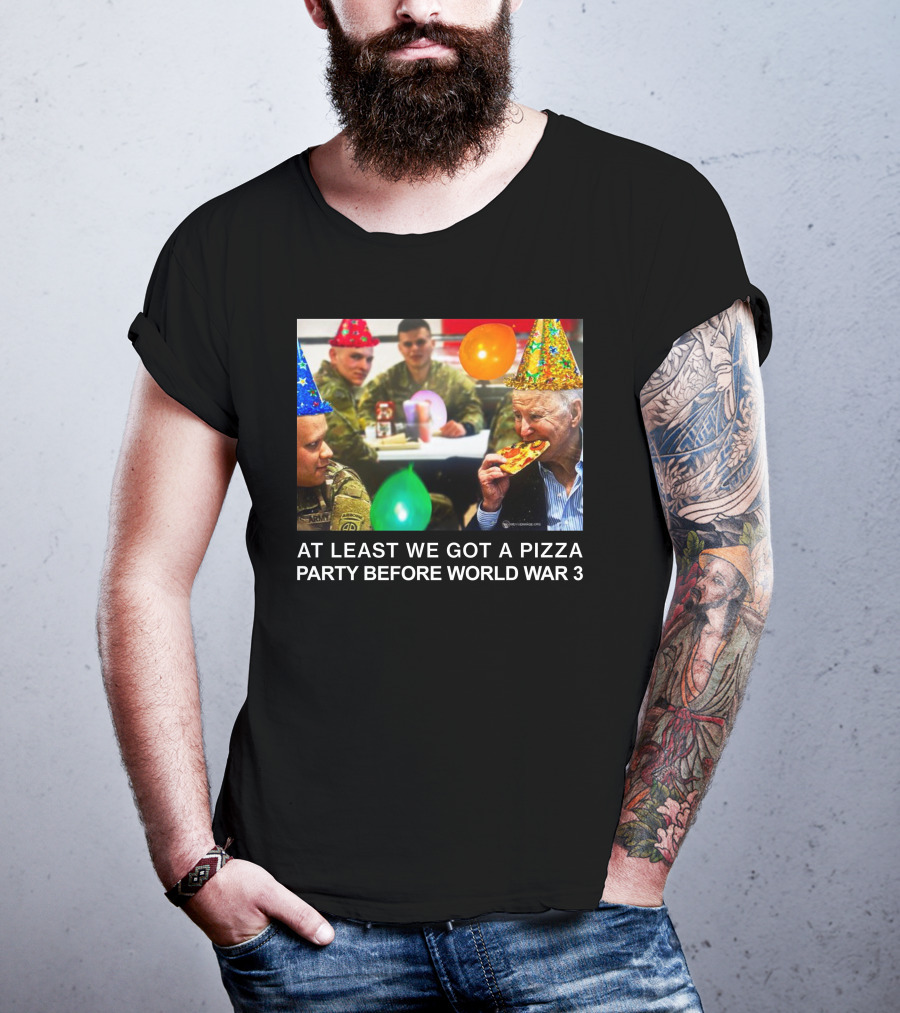 At Least We Got A Pizza Party Before World War 3 With Soldiers And Birthday Hats T-Shirt