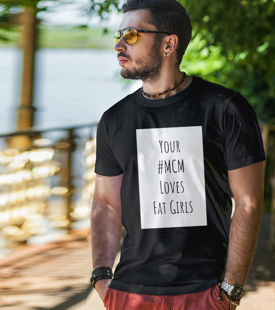 Your #MCM Loves Fat Girls T-Shirt