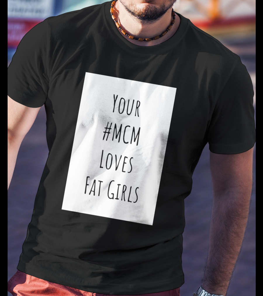 Your #MCM Loves Fat Girls T-Shirt