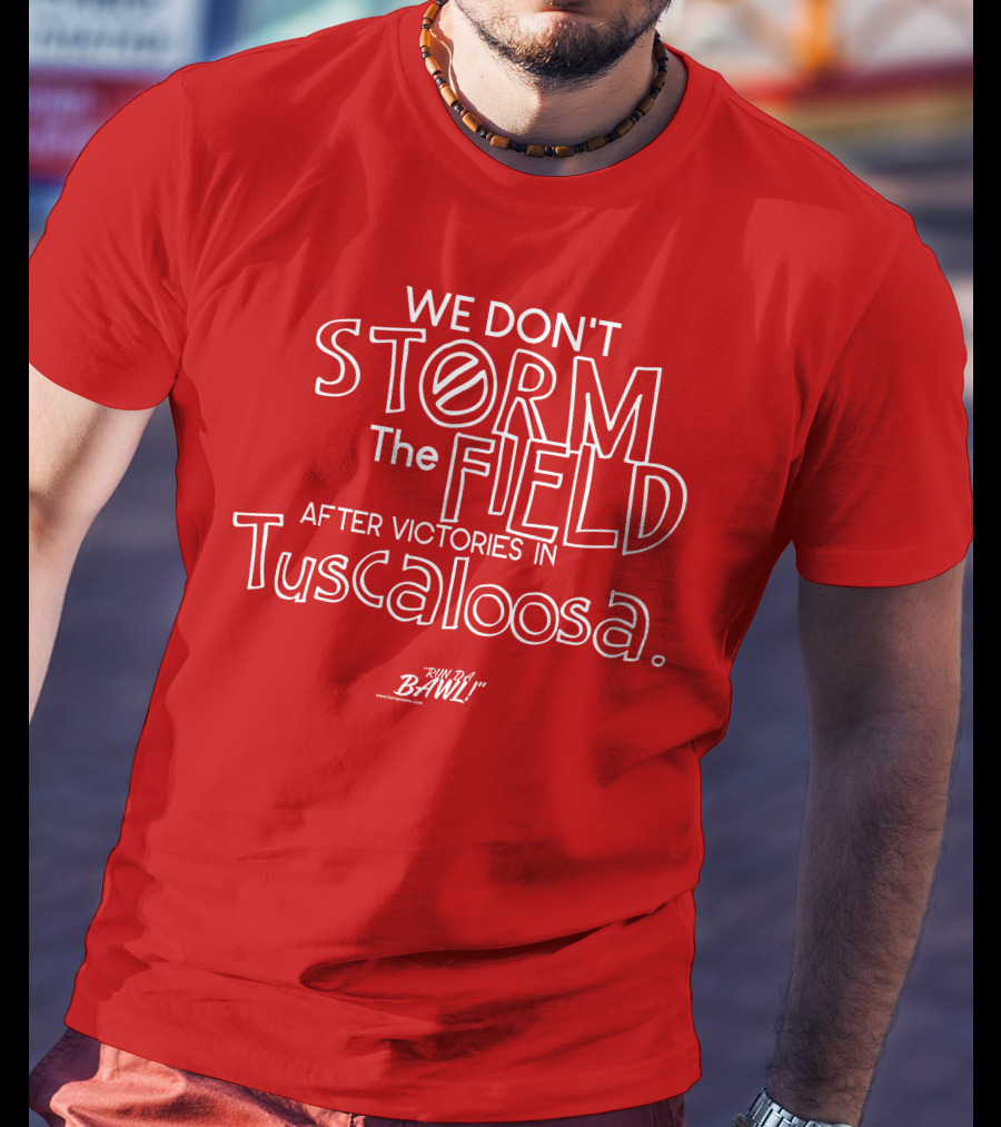 We Don't Storm The Field After Victories In Tuscaloosa RW Bama Bawl T-Shirt