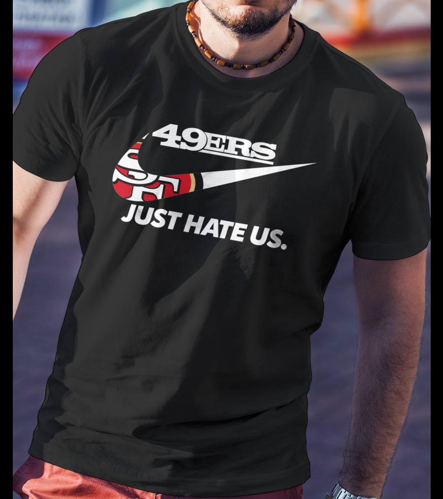 49ers Just Hate Us T-Shirt