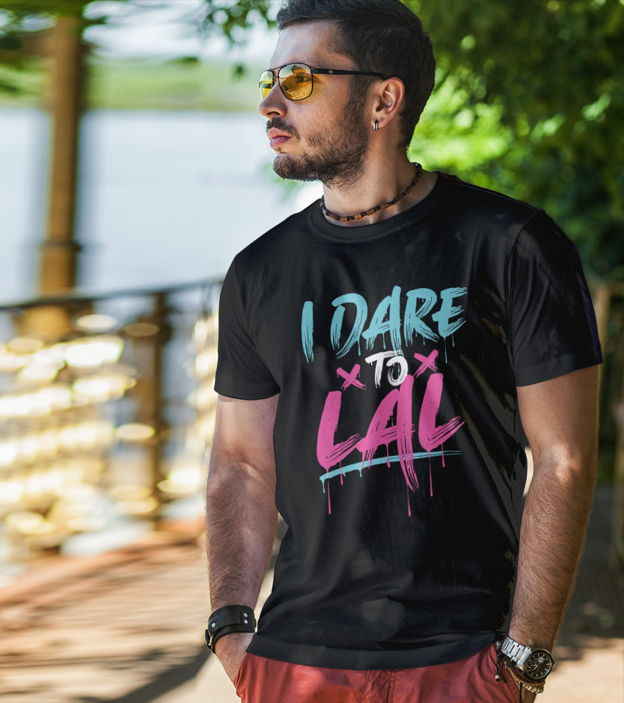 I Dare To Lal X X T-Shirt