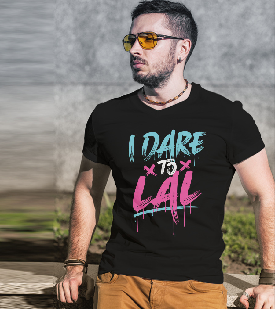 I Dare To Lal X X T-Shirt
