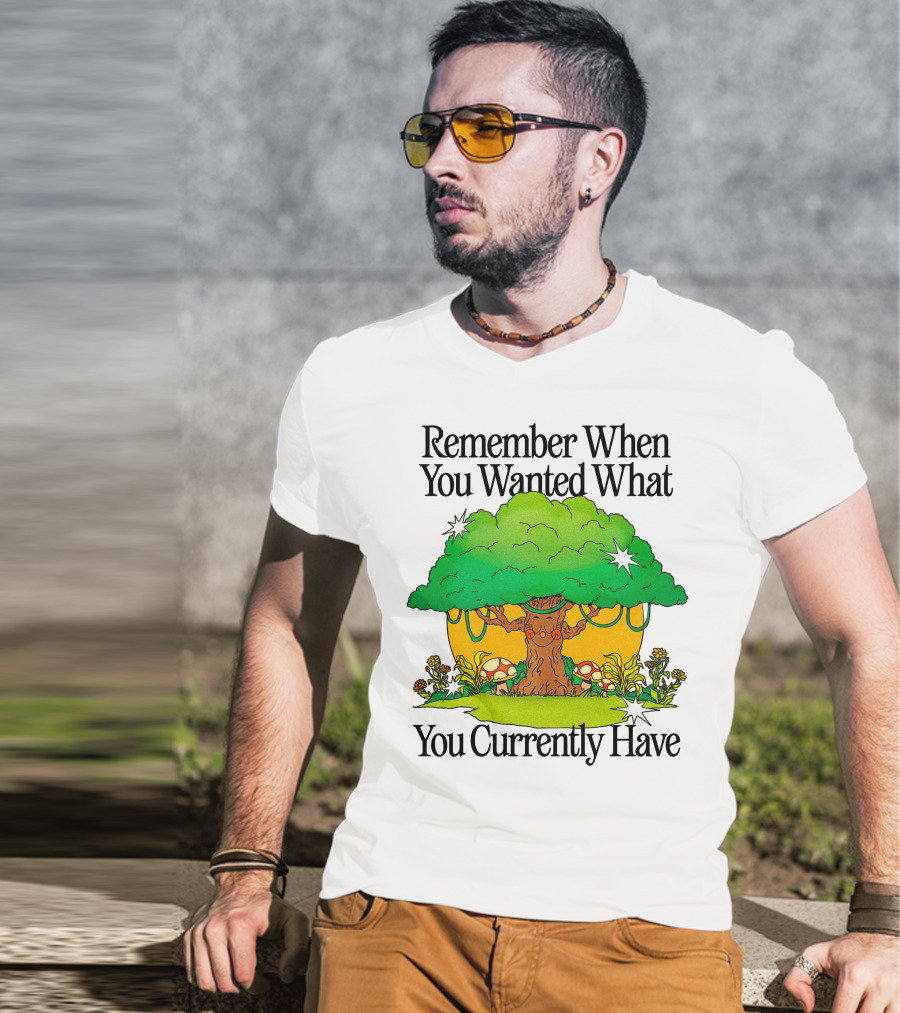 Remember When You Wanted What You Currently Have Tree And Mushrooms T-Shirt