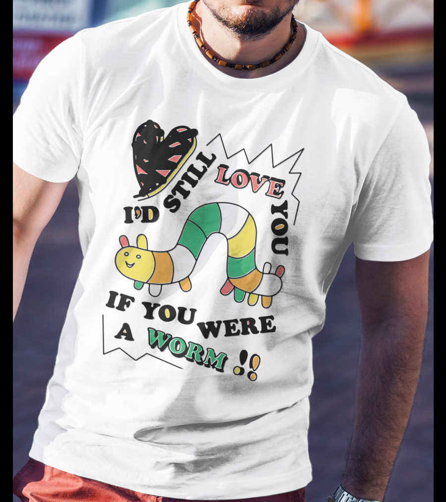 I'd Still Love You If You Were A Worm Colorful Heart And Stripe Worm T-Shirt