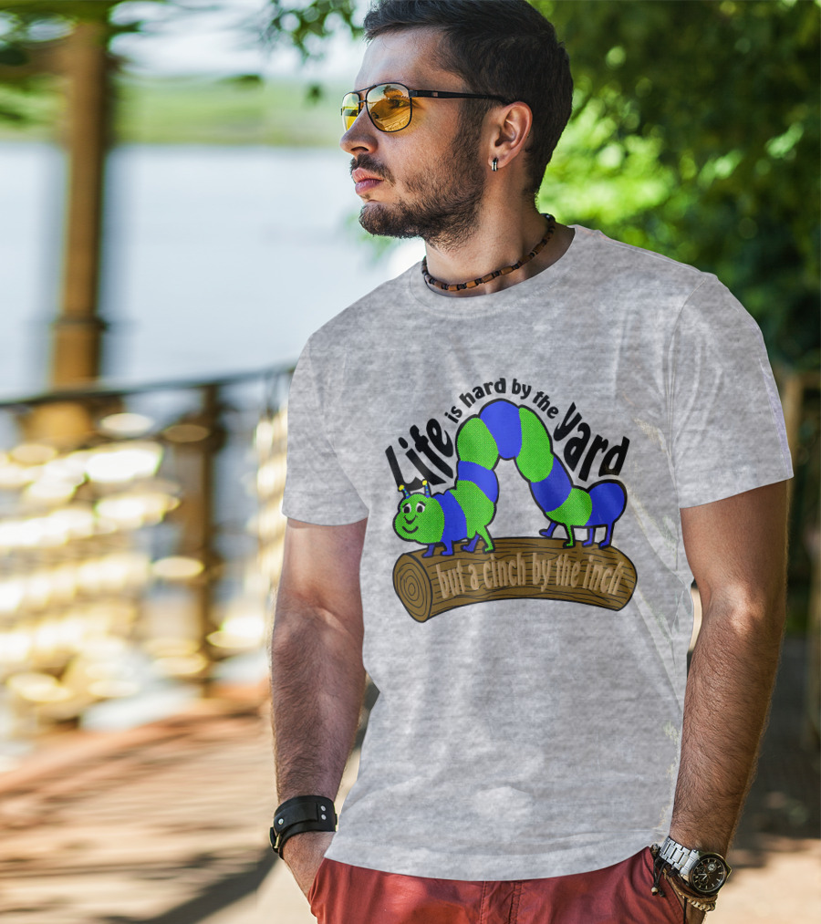 Life Is Hard By The Yard But A Cinch By The Inch Caterpillar On Log T-Shirt