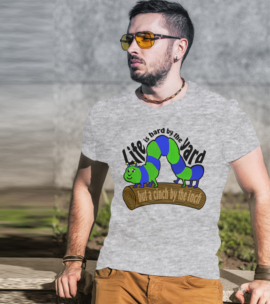 Life Is Hard By The Yard But A Cinch By The Inch Caterpillar On Log T-Shirt