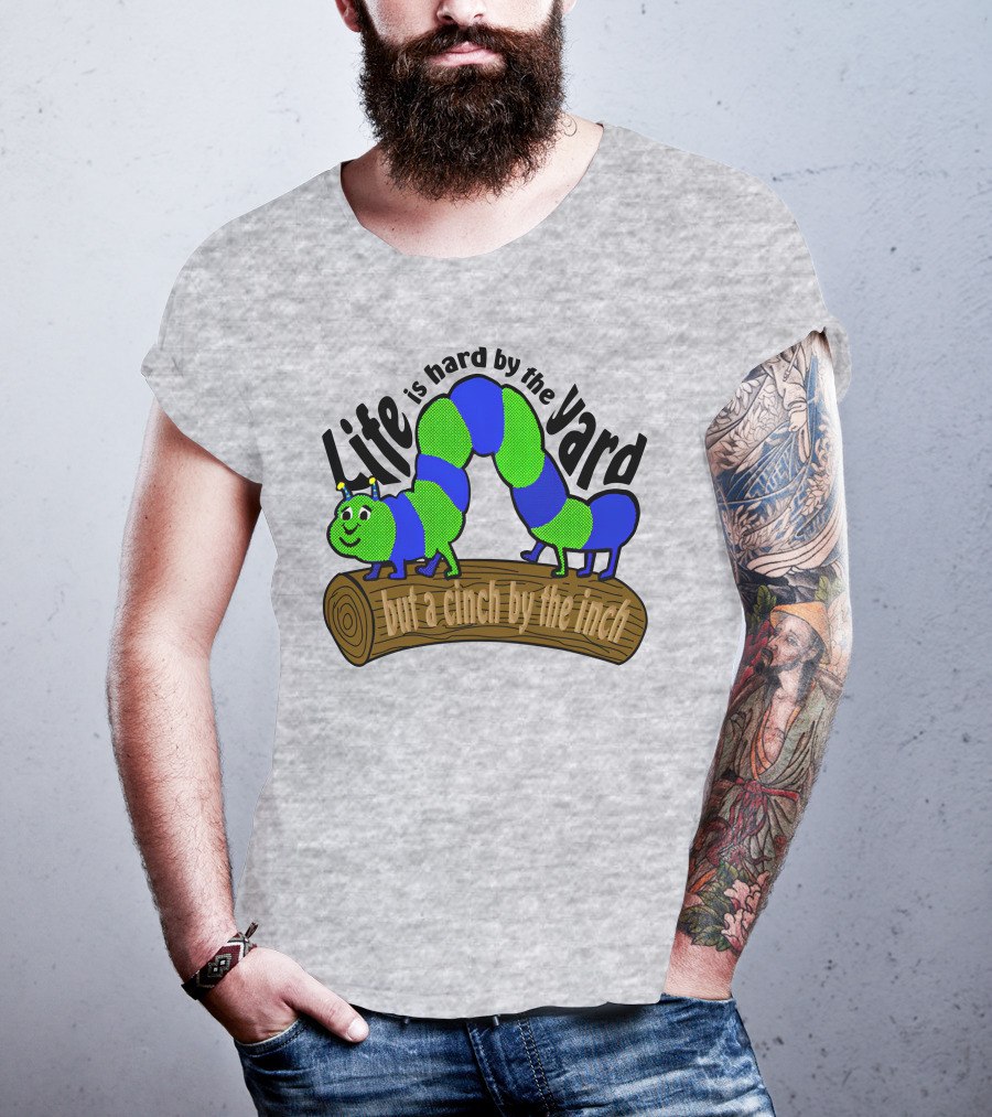Life Is Hard By The Yard But A Cinch By The Inch Caterpillar On Log T-Shirt