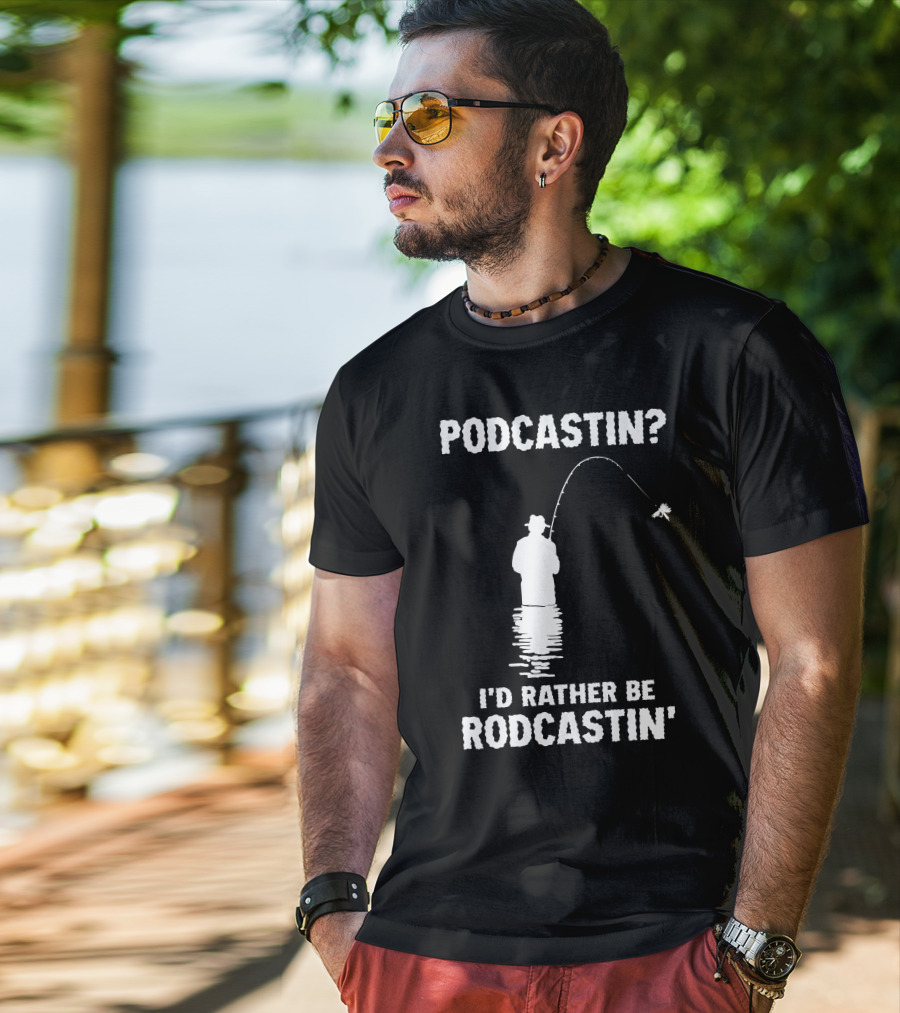 Podcastin? I'd Rather Be Rodcastin' Fishing T-Shirt