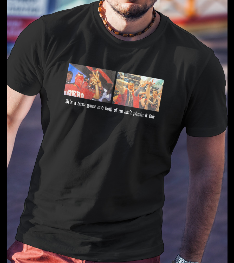 It's A Dirty Game And Both Of Us Ain't Playin It Fair 49ers Victory Celebration Photos T-Shirt