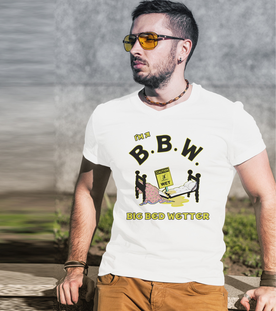 I'm A B.B.W. Big Bed Wetter Caution Wet T-Shirt