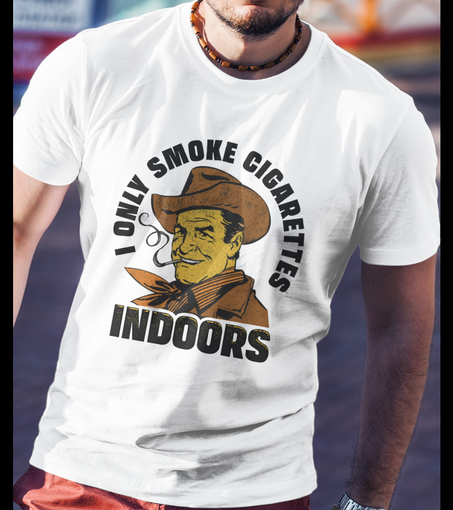 I Only Smoke Cigarettes Indoors Cowboy Vintage Style Shithead Steve Merch T-Shirt