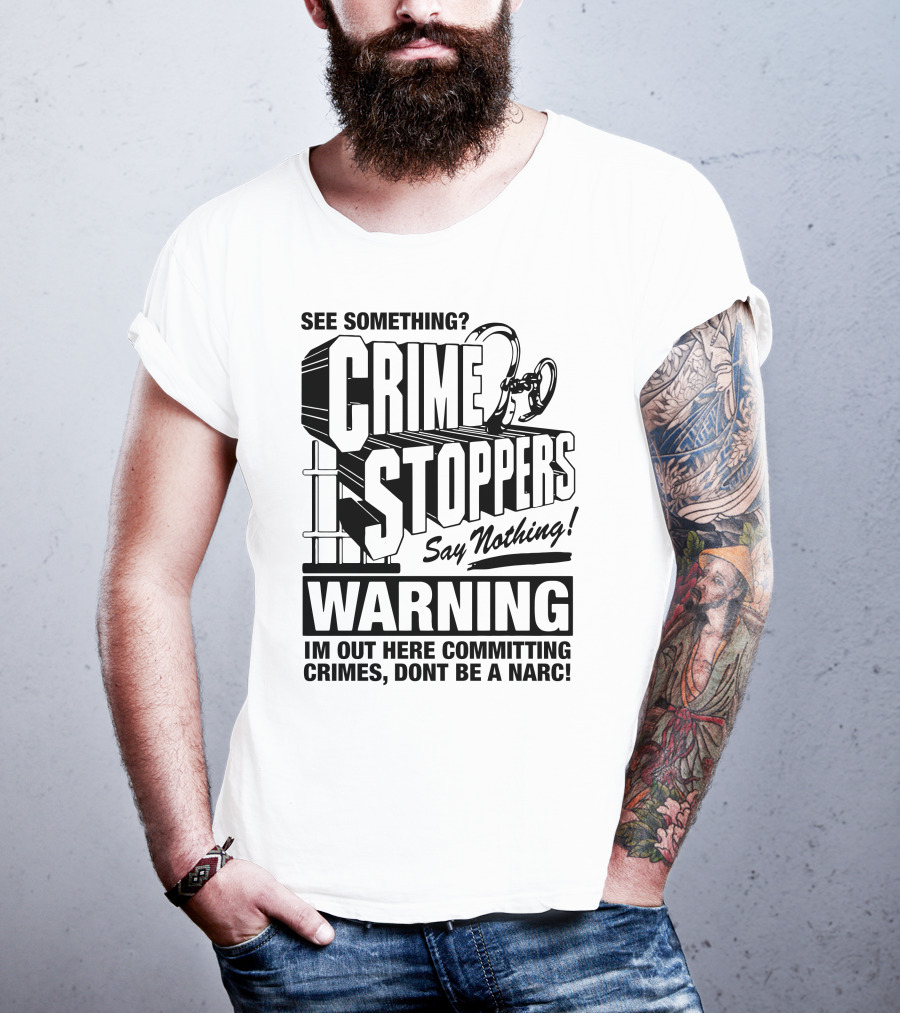Crime Stoppers See Something Say Nothing Warning I'm Out Here Committing Crimes Don't Be A Narc T-Shirt