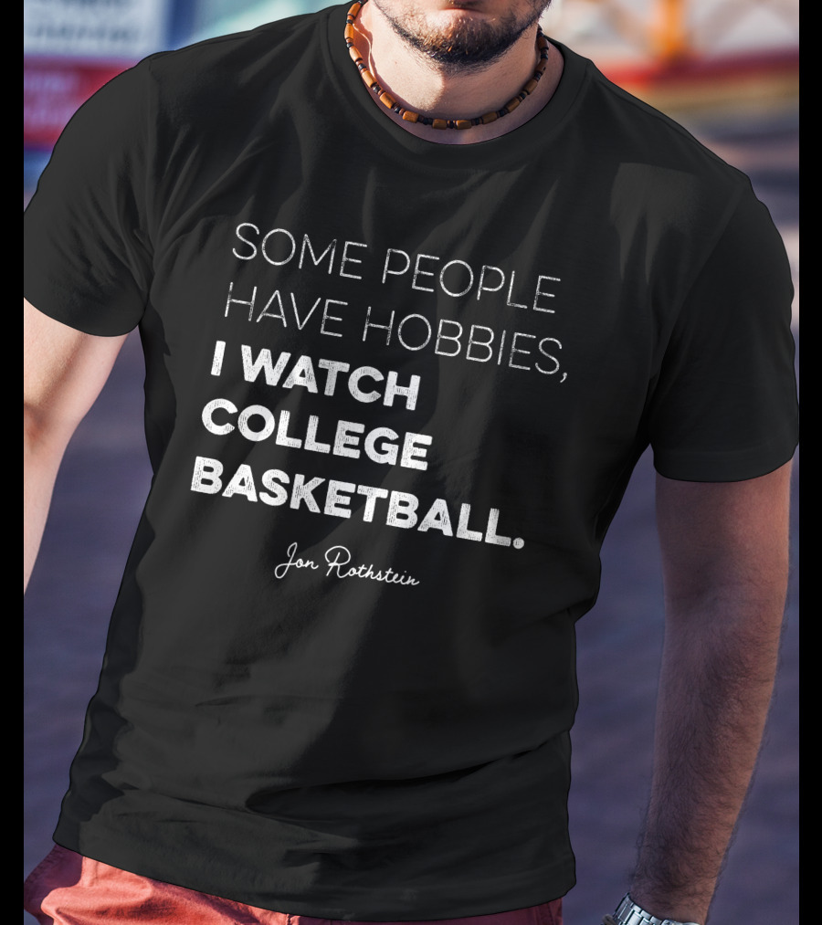 Some People Have Hobbies I Watch College Basketball Jon Rothstein T-Shirt
