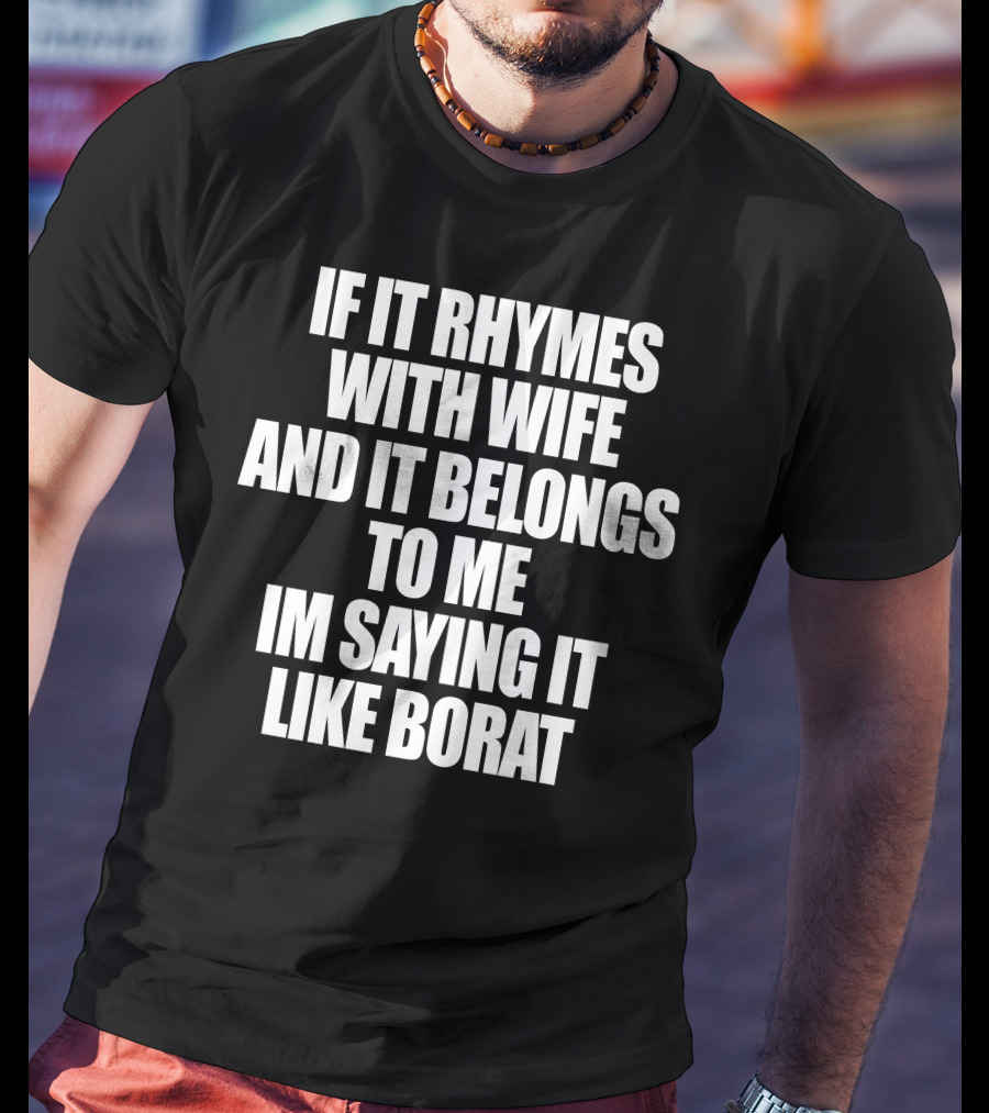 If It Rhymes With Wife And It Belongs To Me Im Saying It Like Borat T-Shirt