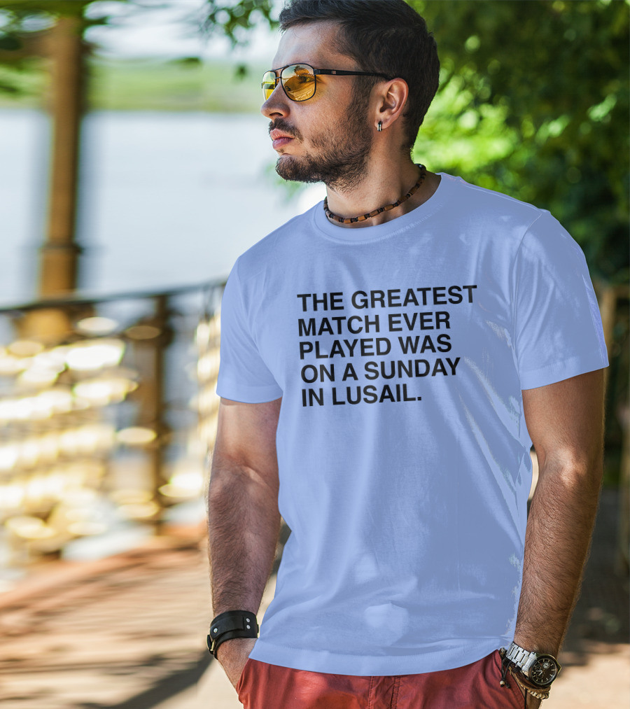 The Greatest Match Ever Played Was On A Sunday In Lusail T-Shirt