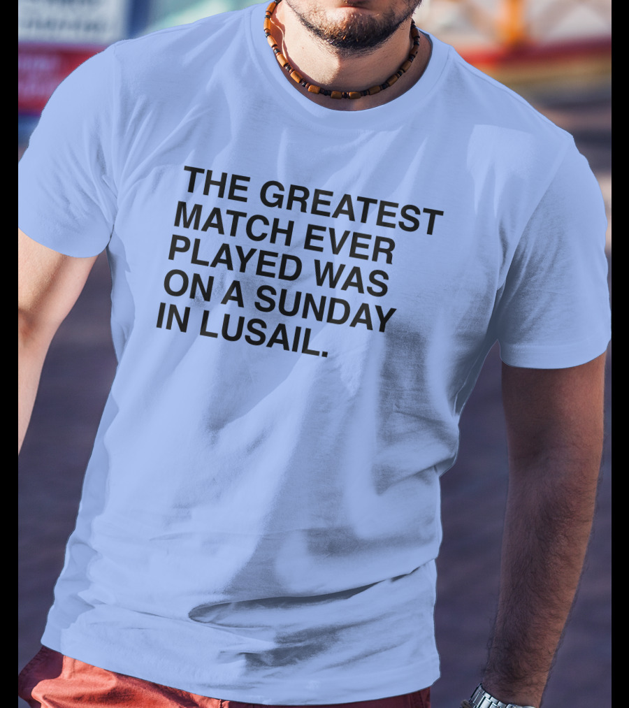The Greatest Match Ever Played Was On A Sunday In Lusail T-Shirt