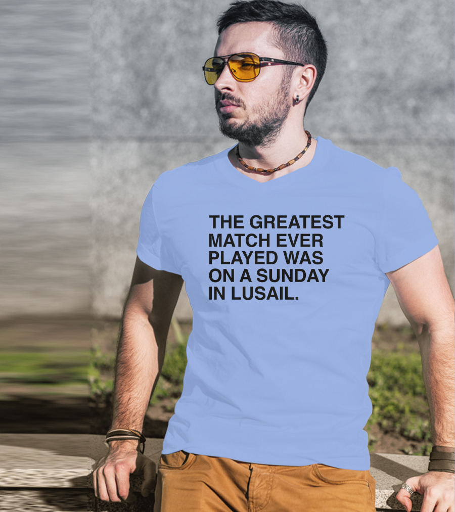 The Greatest Match Ever Played Was On A Sunday In Lusail T-Shirt
