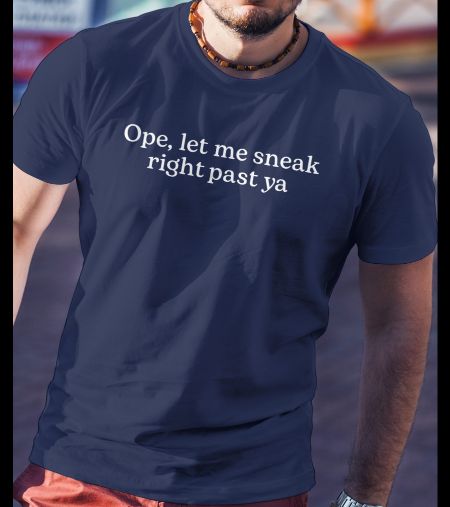Middleclassfancy Merch Ope Let Me Sneak Right Past Ya T-Shirt